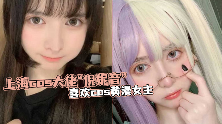 上海cos大佬倪妮音喜欢cos黄漫女主总以风骚狐媚的样子口爆吞精海报剧照