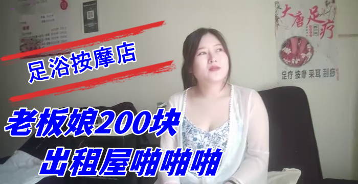 探索城中村足浴按摩店大奶尤物少妇老板娘200块出租屋啪啪啪