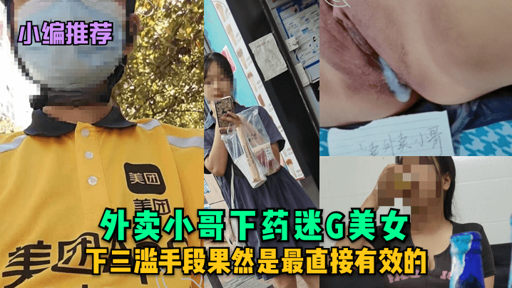 小编推荐外卖小哥下药迷G美女下三滥手段果然是最直接有效的