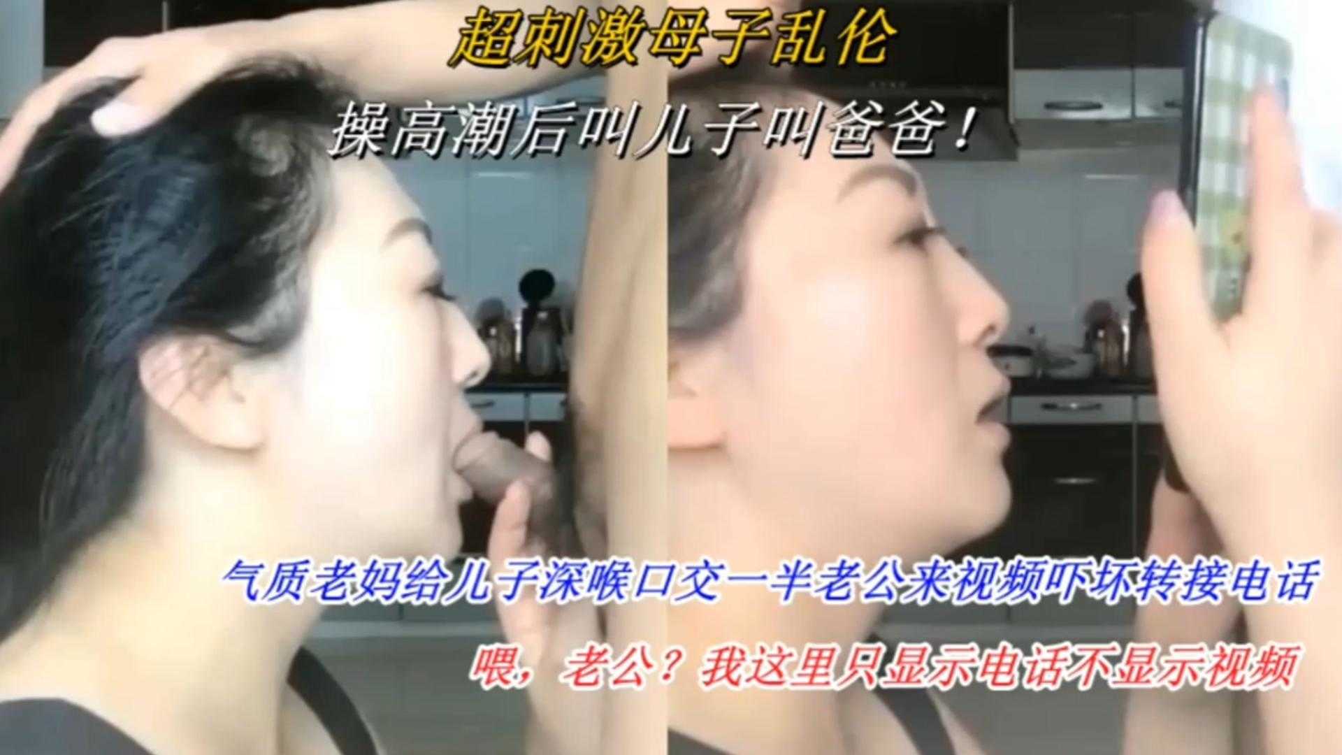 超刺激母子乱伦气质老妈给儿子深喉口交一半老公来视频被吓坏转接电话