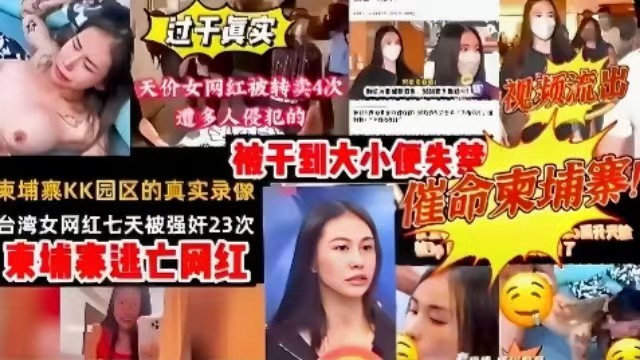 催命柬埔寨柬埔寨KK园区真实录像台湾女网红七天被强奸23次被干到大小便失禁