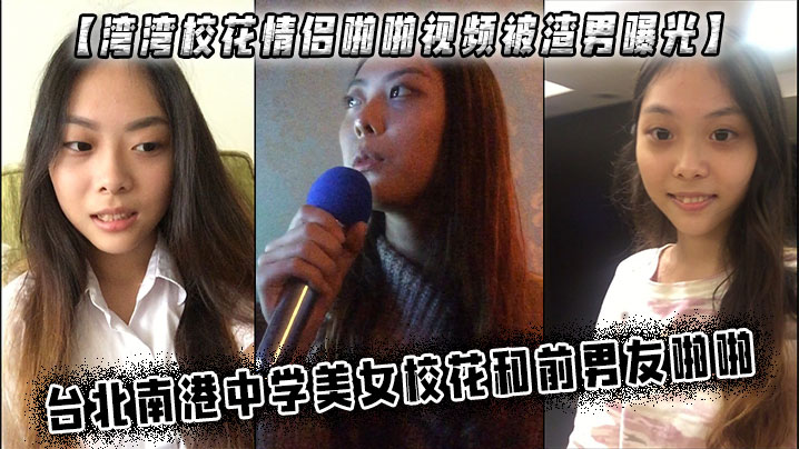 湾湾校花情侣啪啪视频被渣男曝光台北南港中学美女校花和前男友啪啪