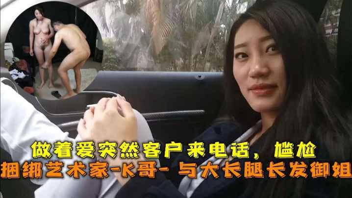 巅峰王朝捆绑艺术家K哥与大长腿长发御姐的性爱史做着爱突然客户来电话尴尬