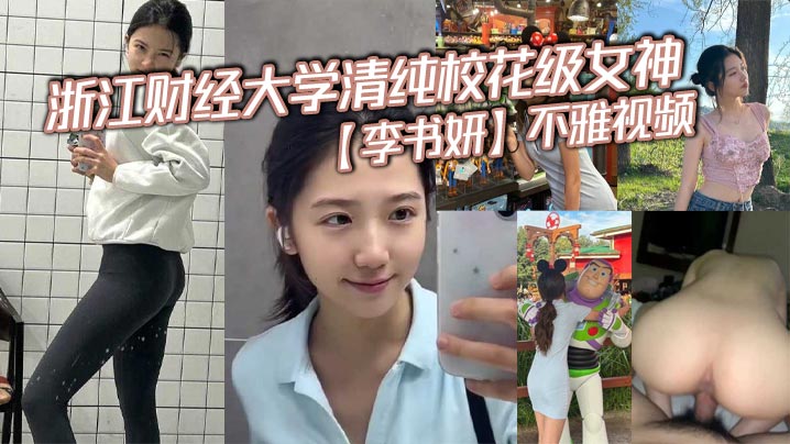 浙江财经大学清纯校花级女神李书妍不雅视频据说与前任分手后被渣男流出