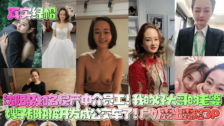 真实绿帽沈阳某知名房产中介员工我的好大哥的老婆嫂子都快被开发成公交车了户外露出露脸3P