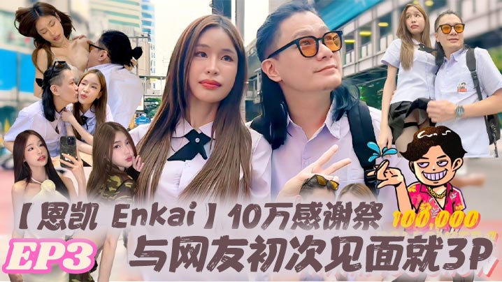 恩凯Enkai10万感谢祭EP3与网友初次见面就3P雪乳泰妹MaryJay被玩坏