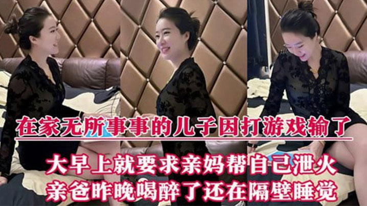 在家无所事事的儿子因打游戏输了大早上就要求亲妈帮自己泄火