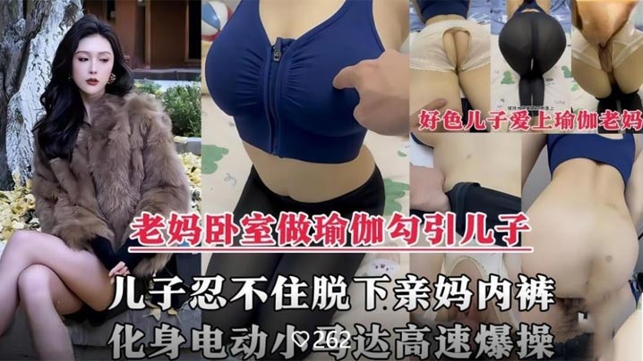 【母子乱伦剧情】风韵犹存的亲妈在家做性感瑜伽诱惑儿子，脱下亲妈内裤掰开大腿爆操内射