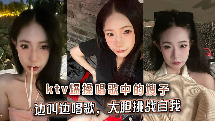 【嫂子乱伦】ktv爆操唱歌中的嫂子，边叫边唱歌，大胆挑战自我<script src=